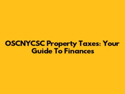 OSCNYCSC Property Taxes: Your Guide To Finances