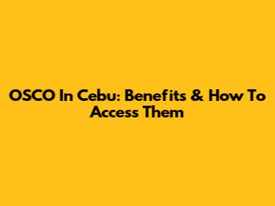 OSCO In Cebu: Benefits & How To Access Them