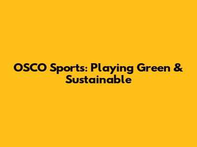 OSCO Sports: Playing Green & Sustainable