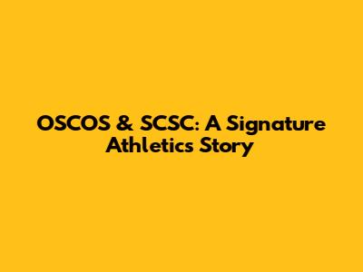 OSCOS & SCSC: A Signature Athletics Story