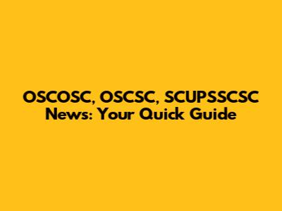OSCOSC, OSCSC, SCUPSSCSC News: Your Quick Guide