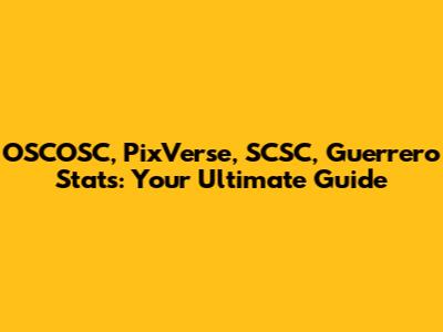 OSCOSC, PixVerse, SCSC, Guerrero Stats: Your Ultimate Guide
