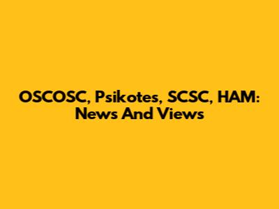 OSCOSC, Psikotes, SCSC, HAM: News And Views
