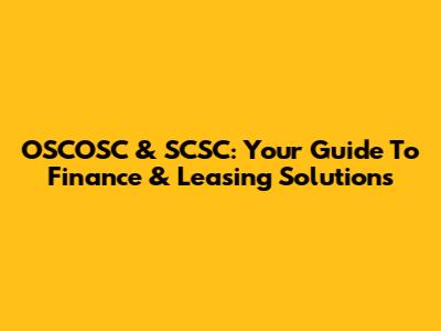 OSCOSC & SCSC: Your Guide To Finance & Leasing Solutions