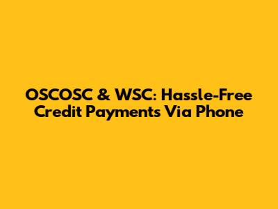 OSCOSC & WSC: Hassle-Free Credit Payments Via Phone