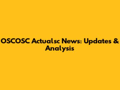 OSCOSC Actualsc News: Updates & Analysis