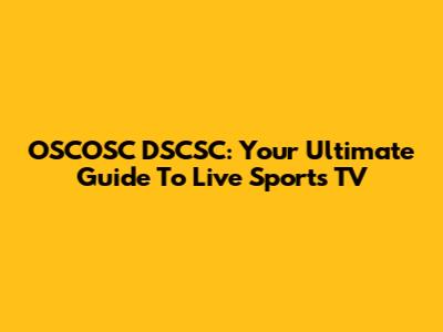 OSCOSC DSCSC: Your Ultimate Guide To Live Sports TV