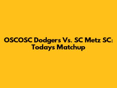 OSCOSC Dodgers Vs. SC Metz SC: Today's Matchup