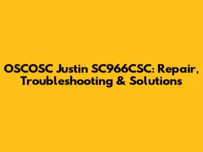 OSCOSC Justin SC966CSC: Repair, Troubleshooting & Solutions