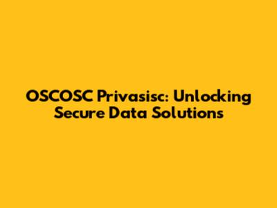 OSCOSC Privasisc: Unlocking Secure Data Solutions
