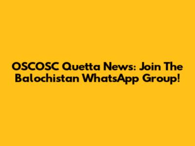 OSCOSC Quetta News: Join The Balochistan WhatsApp Group!