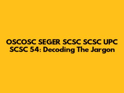 OSCOSC SEGER SCSC SCSC UPC SCSC 54: Decoding The Jargon