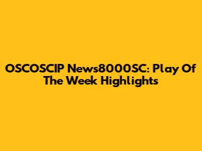 OSCOSCIP News8000SC: Play Of The Week Highlights