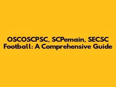 OSCOSCPSC, SCPemain, SECSC Football: A Comprehensive Guide