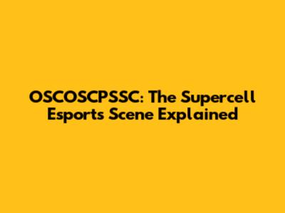 OSCOSCPSSC: The Supercell Esports Scene Explained
