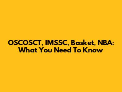 OSCOSCT, IMSSC, Basket, NBA: What You Need To Know