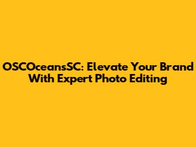 OSCOceansSC: Elevate Your Brand With Expert Photo Editing