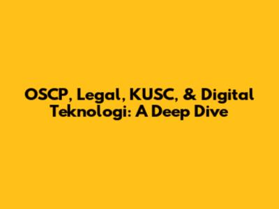 OSCP, Legal, KUSC, & Digital Teknologi: A Deep Dive