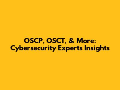 OSCP, OSCT, & More: Cybersecurity Experts' Insights