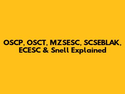 OSCP, OSCT, MZSESC, SCSEBLAK, ECESC & Snell Explained