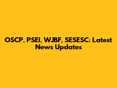OSCP, PSEI, WJBF, SESESC: Latest News Updates