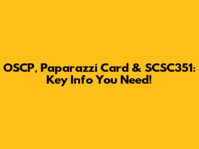 OSCP, Paparazzi Card & SCSC351: Key Info You Need!