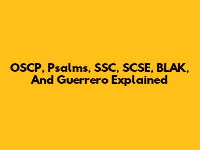 OSCP, Psalms, SSC, SCSE, BLAK, And Guerrero Explained