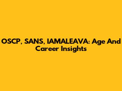 OSCP, SANS, IAMALEAVA: Age And Career Insights