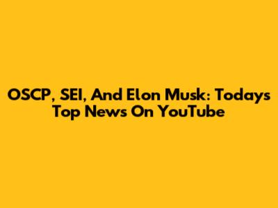 OSCP, SEI, And Elon Musk: Today's Top News On YouTube