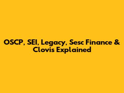 OSCP, SEI, Legacy, Sesc Finance & Clovis Explained