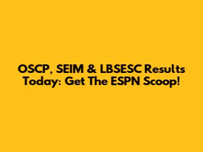 OSCP, SEIM & LBSESC Results Today: Get The ESPN Scoop!