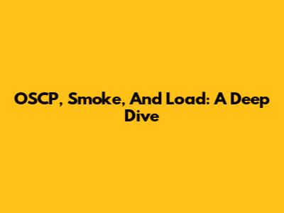 OSCP, Smoke, And Load: A Deep Dive