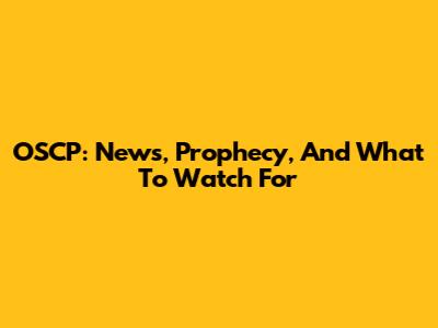 OSCP: News, Prophecy, And What To Watch For