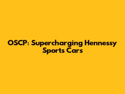 OSCP: Supercharging Hennessy Sports Cars