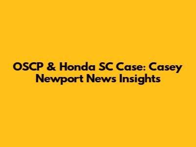 OSCP & Honda SC Case: Casey Newport News Insights
