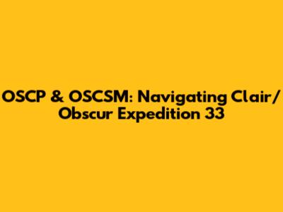OSCP & OSCSM: Navigating Clair/Obscur Expedition 33