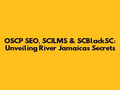 OSCP SEO, SCILMS & SCBlackSC: Unveiling River Jamaica's Secrets