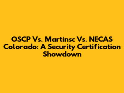 OSCP Vs. Martinsc Vs. NECAS Colorado: A Security Certification Showdown