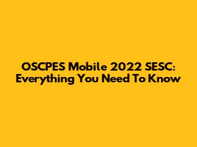 OSCPES Mobile 2022 SESC: Everything You Need To Know