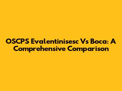 OSCPS Evalentinisesc Vs Boca: A Comprehensive Comparison