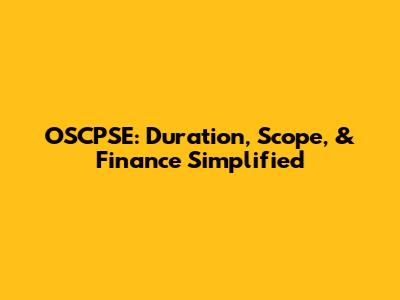 OSCPSE: Duration, Scope, & Finance Simplified