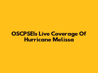 OSCPSEI's Live Coverage Of Hurricane Melissa