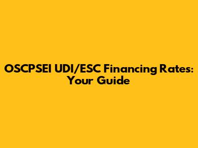 OSCPSEI UDI/ESC Financing Rates: Your Guide