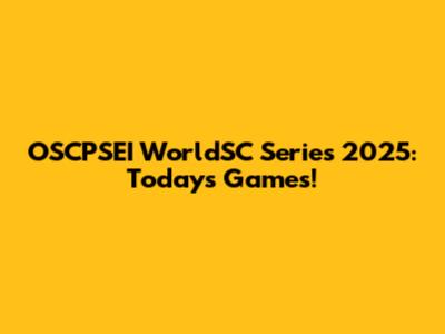 OSCPSEI WorldSC Series 2025: Today's Games!