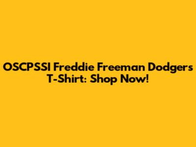 OSCPSSI Freddie Freeman Dodgers T-Shirt: Shop Now!
