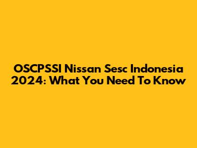 OSCPSSI Nissan Sesc Indonesia 2024: What You Need To Know
