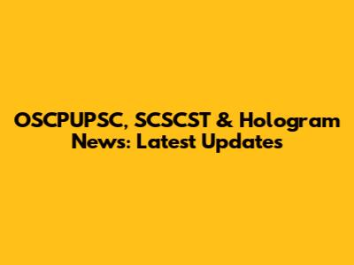 OSCPUPSC, SCSCST & Hologram News: Latest Updates