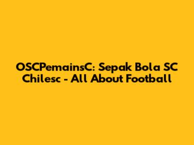 OSCPemainsC: Sepak Bola SC Chilesc - All About Football