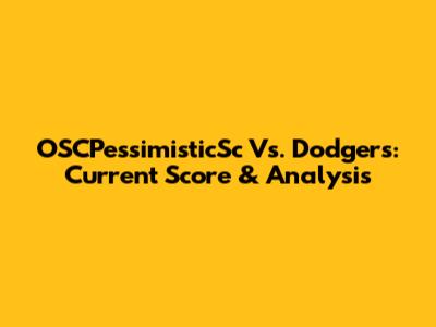 OSCPessimisticSc Vs. Dodgers: Current Score & Analysis