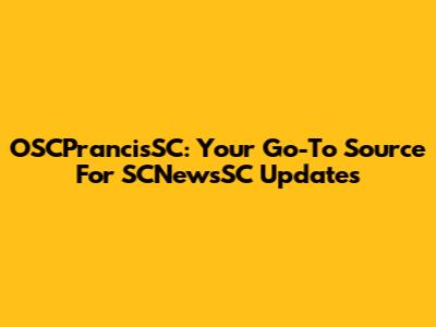 OSCPrancisSC: Your Go-To Source For SCNewsSC Updates